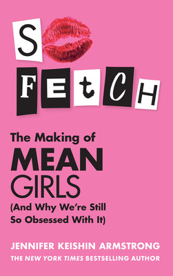 So Fetch - The Making of Mean Girls (and Why WeRe Still So Obsessed with it) (Armstrong Jennifer Keishin)(Pevná vazba)