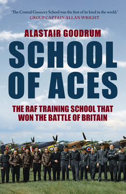 School of Aces: The RAF Training School That Won the Battle of Britain (Goodrum Alastair)(Paperback)