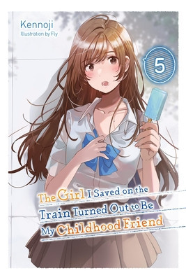 The Girl I Saved on the Train Turned Out to Be My Childhood Friend, Vol. 5 (Light Novel) (Kennoji)(Paperback)