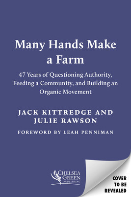 Many Hands Make a Farm: 47 Years of Questioning Authority, Feeding a Community, and Building an Organic Movement (Kittredge Jack)(Paperback)