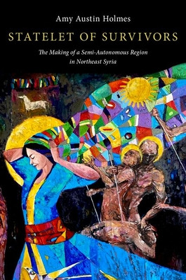 Statelet of Survivors: The Making of a Semi-Autonomous Region in Northeast Syria (Holmes Amy Austin)(Paperback)