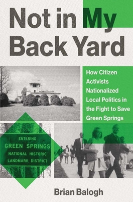 Not in My Backyard: How Citizen Activists Nationalized Local Politics in the Fight to Save Green Springs (Balogh Brian)(Pevná vazba)