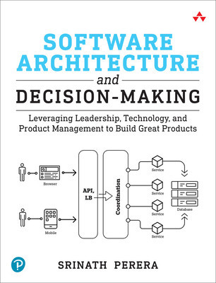 Software Architecture and Decision-Making: Leveraging Leadership, Technology, and Product Management to Build Great Products (Perera Srinath)(Paperback)