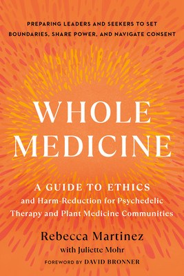 Whole Medicine: A Guide to Ethics and Harm-Reduction for Psychedelic Therapy and Plant Medicine Communities (Martinez Rebecca)(Paperback)