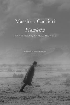 Hamletics: Shakespeare, Kafka, Beckett (Cacciari Massimo)(Paperback)
