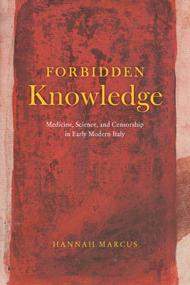 Forbidden Knowledge: Medicine, Science, and Censorship in Early Modern Italy (Marcus Hannah)(Paperback)