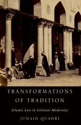 Transformations of Tradition: Islamic Law in Colonial Modernity (Quadri Junaid)(Paperback)