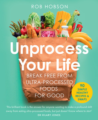 Unprocess Your Life - Break Free from Ultra-Processed Foods for Good (Hobson Rob)(Paperback / softback)