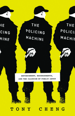 The Policing Machine: Enforcement, Endorsements, and the Illusion of Public Input (Cheng Tony)(Paperback)