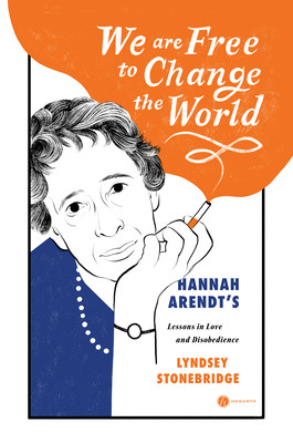 We Are Free to Change the World: Hannah Arendt's Lessons in Love and Disobedience (Stonebridge Lyndsey)(Pevná vazba)