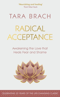 Radical Acceptance - Awakening the Love that Heals Fear and Shame (Brach Tara)(Pevná vazba)