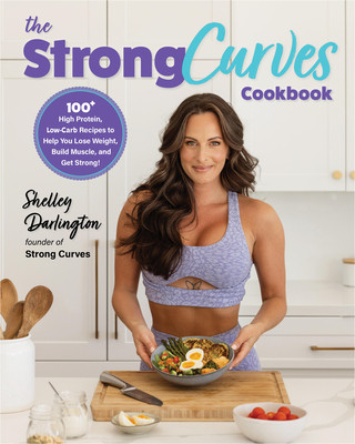 The Strong Curves Cookbook: 100+ High-Protein, Low-Carb Recipes to Help You Lose Weight, Build Muscle, and Get Strong (Darlington Shelley)(Paperback)