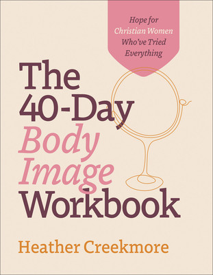 The 40-Day Body Image Workbook: Hope for Christian Women Who've Tried Everything (Creekmore Heather)(Paperback)