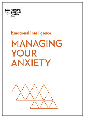 Managing Your Anxiety (HBR Emotional Intelligence Series) (Review Harvard Business)(Paperback)