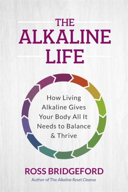 Alkaline Life - New Science to Rebalance Your Body, Reverse Ageing and Prevent Disease (Bridgeford Ross)(Paperback / softback)