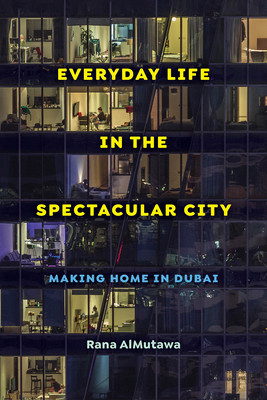 Everyday Life in the Spectacular City: Making Home in Dubai (Almutawa Rana)(Paperback)