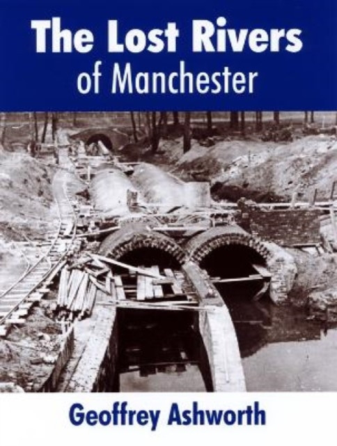 Lost Rivers of Manchester (ashworth geoffrey)(Paperback / softback)