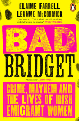 Bad Bridget: Crime, Mayhem and the Lives of Irish Emigrant Women (Farrell Elaine)(Paperback)