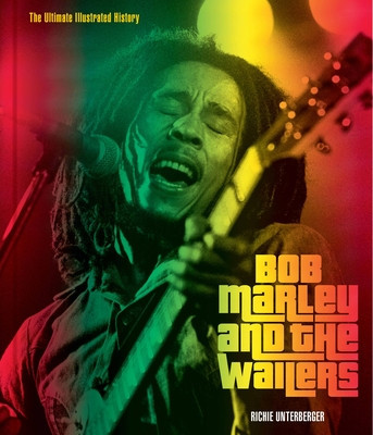 Bob Marley and the Wailers: The Ultimate Illustrated History (Unterberger Richie)(Pevná vazba)