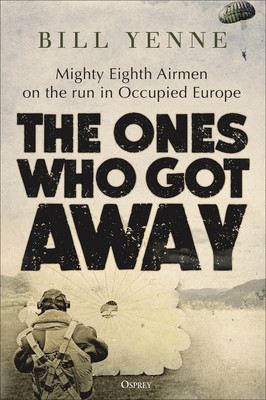The Ones Who Got Away: Mighty Eighth Airmen on the Run in Occupied Europe (Yenne Bill)(Pevná vazba)