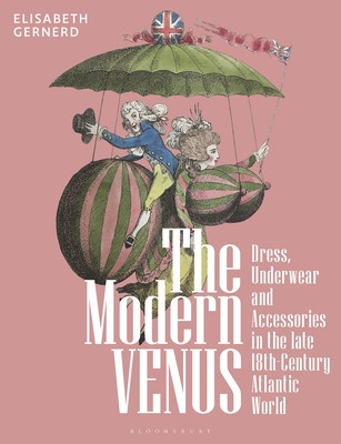 The Modern Venus: Dress, Underwear and Accessories in the Late 18th-Century Atlantic World (Gernerd Elisabeth)(Paperback)
