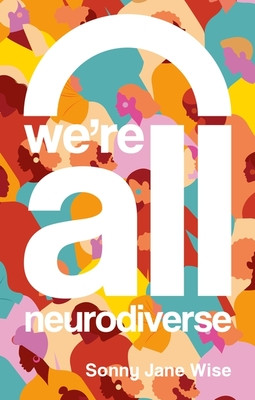We're All Neurodiverse: How to Build a Neurodiversity-Affirming Future and Challenge Neuronormativity (Wise Sonny Jane)(Paperback)