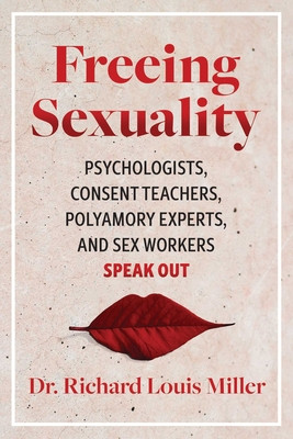Freeing Sexuality: Psychologists, Consent Teachers, Polyamory Experts, and Sex Workers Speak Out (Miller Richard Louis)(Paperback)