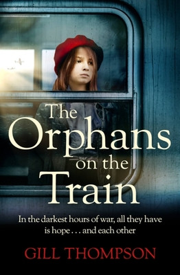 The Orphans on the Train: Gripping and Heartrending Historical Fiction of Two Orphaned Girls and Their Surrogate Mother in Ww2 (Thompson Gill)(Paperback)