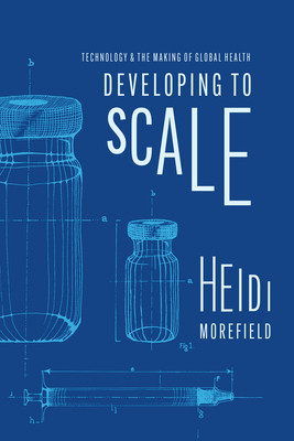 Developing to Scale: Technology and the Making of Global Health (Morefield Heidi)(Paperback)