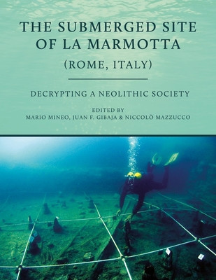 The Submerged Site of La Marmotta (Rome, Italy): Decrypting a Neolithic Society (Mineo Mario)(Paperback)