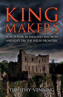 Kingmakers: How Power in England Was Won and Lost on the Welsh Frontier (Venning Timothy)(Paperback)