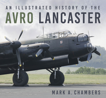 An Illustrated History of the Avro Lancaster (Chambers Mark)(Paperback)