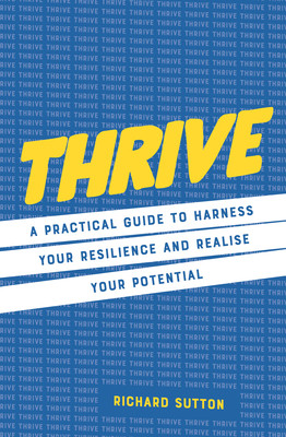 Thrive: A Practical Guide to Harness Your Resilience and Realize Your Potential (Sutton Richard)(Pevná vazba)