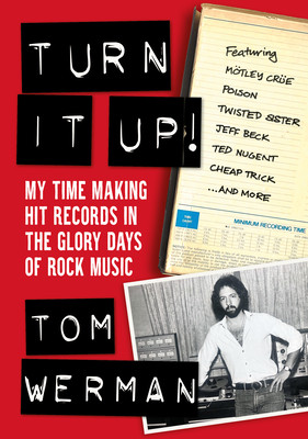 Turn It Up!: My Time Making Hit Records in the Glory Days of Rock Music (Featuring Mtley Cre, Poison, Twisted Sister, Jeff Beck, (Werman Tom)(Paperback)