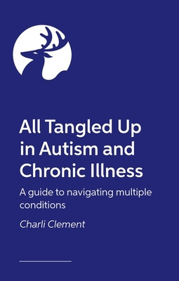 All Tangled Up in Autism and Chronic Illness: A Guide to Navigating Multiple Conditions (Clement Charli)(Paperback)