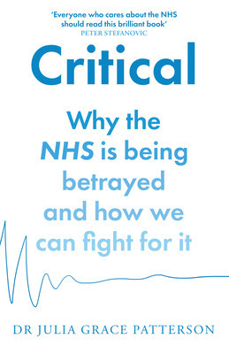 Critical - Why the NHS is Being Betrayed and How We Can Fight for it (Patterson Dr Julia Grace)(Paperback / softback)