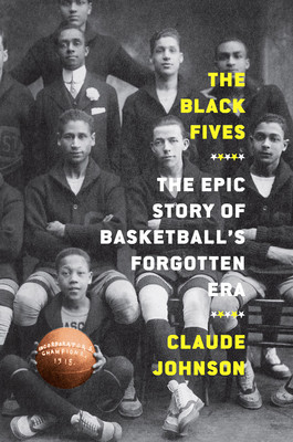 The Black Fives: The Epic Story of Basketball's Forgotten Era (Johnson Claude)(Paperback)