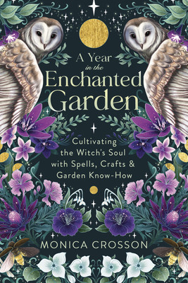 A Year in the Enchanted Garden: Cultivating the Witch's Soul with Spells, Crafts & Garden Know-How (Crosson Monica)(Paperback)
