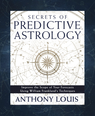 Secrets of Predictive Astrology: Improve the Scope of Your Forecasts Using William Frankland's Techniques (Louis Anthony)(Paperback)