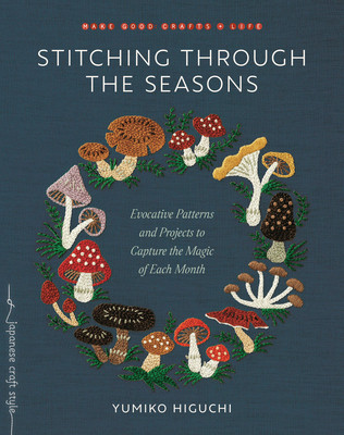 Stitching Through the Seasons: Evocative Patterns and Projects to Capture the Magic of Each Month (Higuchi Yumiko)(Paperback)