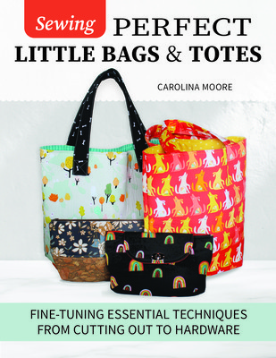 Sewing Perfect Little Bags and Totes: Fine-Tuning Essential Techniques from Cutting Out to Hardware (Moore Carolina)(Paperback)