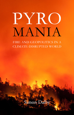 Pyromania: Fire and Geopolitics in a Climate-Disrupted World (Dalby Simon)(Paperback)