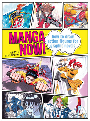 Manga Now!: How to Draw Action Figures for Graphic Novels (Sparrow Keith)(Paperback)