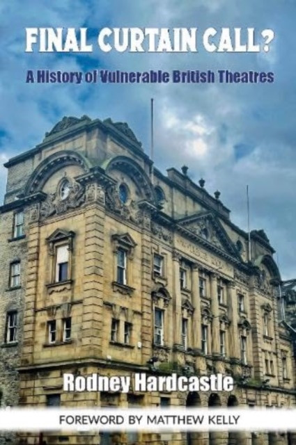 Final Curtain Call? - A History of Vulnerable British Theatres (Hardcastle Rodney)(Paperback / softback)