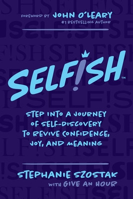 Selfish: Step Into a Journey of Self-Discovery to Revive Confidence, Joy, and Meaning (Szostak Stephanie)(Paperback)