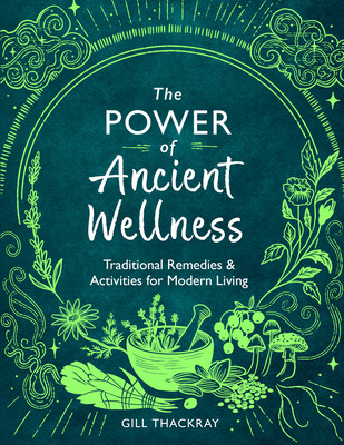 Power of Ancient Wellness - Traditional Remedies and Activities for Modern Living (Thackray Gill)(Paperback / softback)