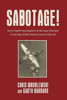 Sabotage!: An In-Depth Investigation of the 1943 Liberator Crash That Killed Polish General Sikorsky (Wroblewski Chris)(Pevná vazba)