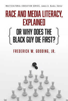 Race and Media Literacy, Explained (or Why Does the Black Guy Die First?) (Gooding Jr Frederick W.)(Paperback)