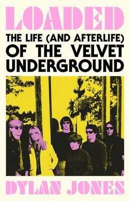 Loaded - The Life (and Afterlife) of The Velvet Underground (Jones Dylan)(Paperback / softback)