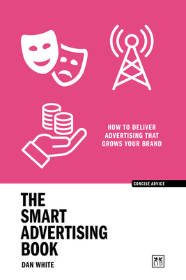 The Smart Advertising Book: How to Deliver Advertising That Grows Your Brand (White Dan)(Paperback)